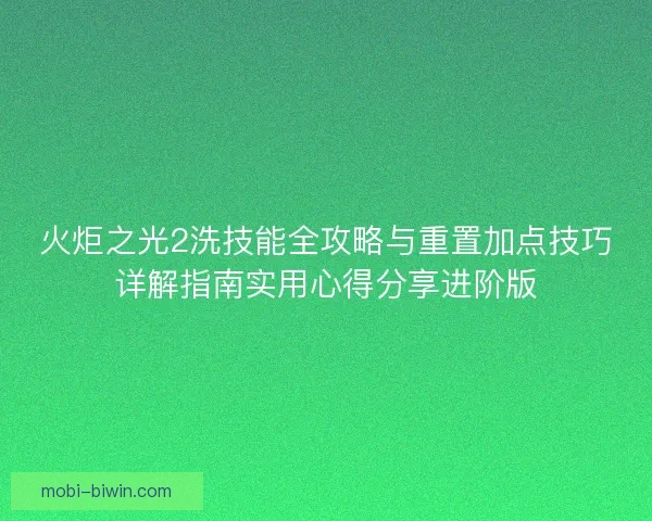 火炬之光2洗技能全攻略与重置加点技巧详解指南实用心得分享进阶版